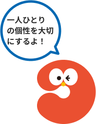 一人ひとりの個性を大切にするよ！